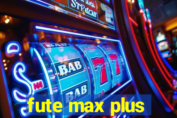 fute max plus